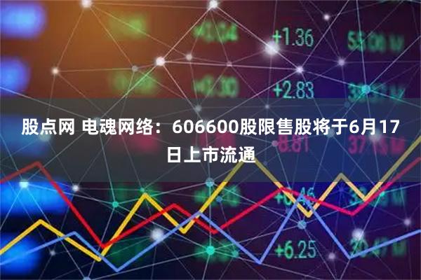 股点网 电魂网络：606600股限售股将于6月17日上市流通